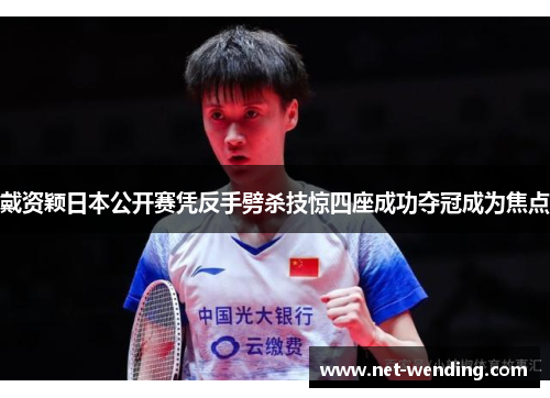 戴资颖日本公开赛凭反手劈杀技惊四座成功夺冠成为焦点 戴资颖日本公开赛凭反手劈杀技惊四座成功夺冠成为焦点