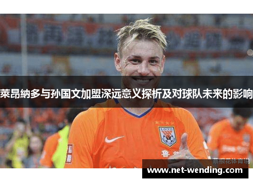 萊昂納多与孙国文加盟深远意义探析及对球队未来的影响