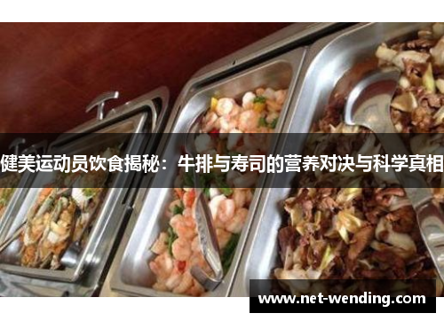 健美运动员饮食揭秘：牛排与寿司的营养对决与科学真相