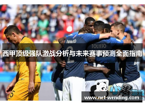 西甲顶级强队激战分析与未来赛事预测全面指南 西甲顶级强队激战分析与未来赛事预测全面指南