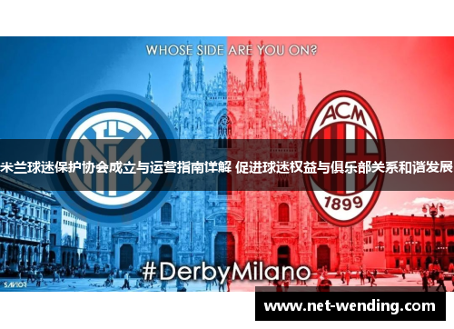 米兰球迷保护协会成立与运营指南详解 促进球迷权益与俱乐部关系和谐发展 米兰球迷保护协会成立与运营指南详解 促进球迷权益与俱乐部关系和谐发展