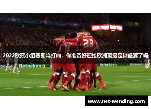 2022欧冠小组赛即将打响,你准备好迎接欧洲顶级足球盛宴了吗 2022欧冠小组赛即将打响,你准备好迎接欧洲顶级足球盛宴了吗
