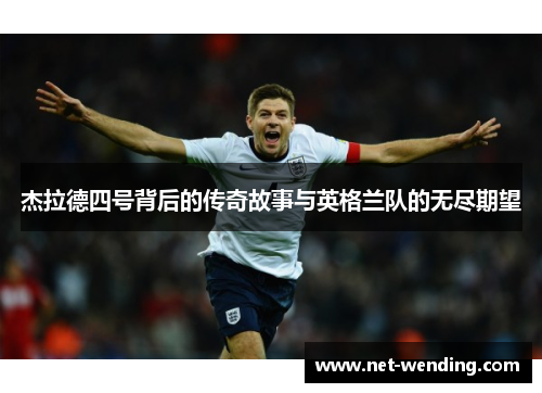 杰拉德四号背后的传奇故事与英格兰队的无尽期望 杰拉德四号背后的传奇故事与英格兰队的无尽期望